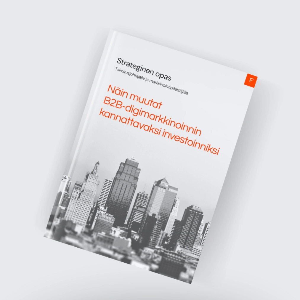 Näin muutat b2b-digimarkkinoinnin kannattavaksi investoinniksi